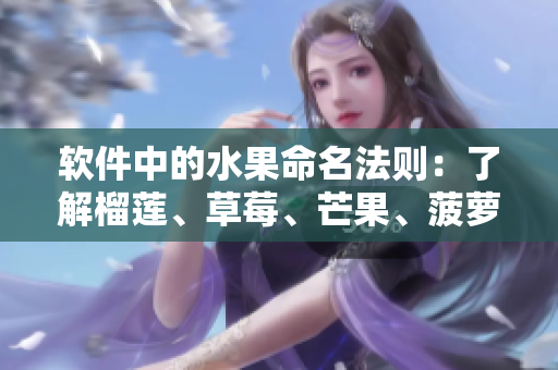 软件中的水果命名法则：了解榴莲、草莓、芒果、菠萝、香蕉的命名来源