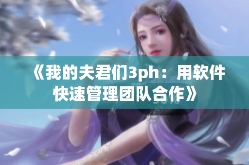 《我的夫君们3ph：用软件快速管理团队合作》