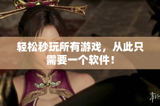 轻松秒玩所有游戏，从此只需要一个软件！