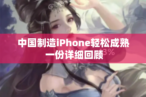 中国制造iPhone轻松成熟 一份详细回顾