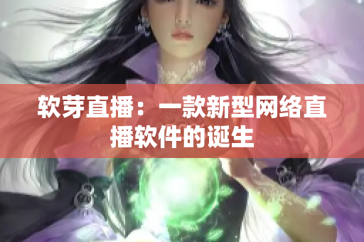 软芽直播：一款新型网络直播软件的诞生