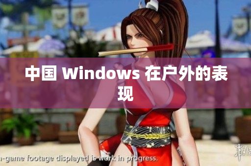 中国 Windows 在户外的表现
