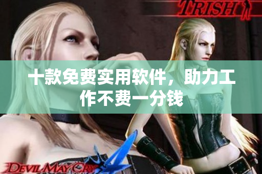 十款免费实用软件，助力工作不费一分钱