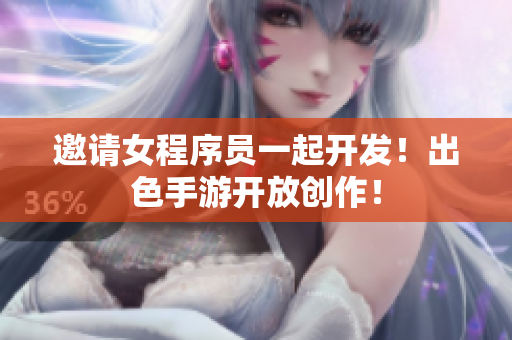 邀请女程序员一起开发！出色手游开放创作！