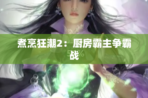 煮烹狂潮2：厨房霸主争霸战