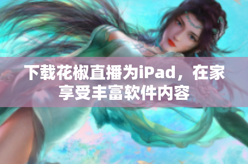 下载花椒直播为iPad，在家享受丰富软件内容