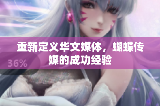 重新定义华文媒体，蝴蝶传媒的成功经验