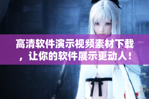 高清软件演示视频素材下载，让你的软件展示更动人！
