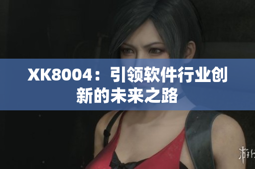 XK8004：引领软件行业创新的未来之路