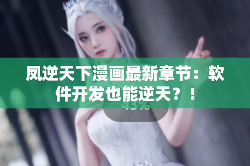 凤逆天下漫画最新章节：软件开发也能逆天？！