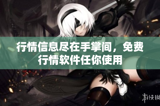 行情信息尽在手掌间，免费行情软件任你使用