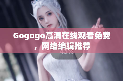 Gogogo高清在线观看免费，网络编辑推荐