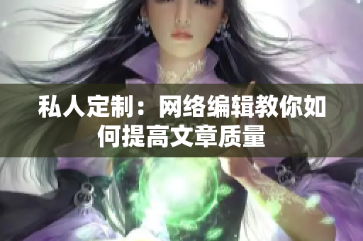 私人定制：网络编辑教你如何提高文章质量