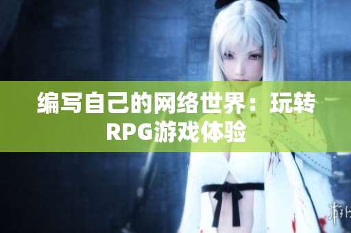编写自己的网络世界：玩转RPG游戏体验