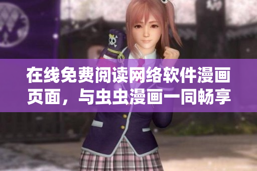在线免费阅读网络软件漫画页面，与虫虫漫画一同畅享创意与创新！