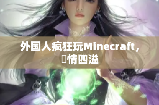 外国人疯狂玩Minecraft，熱情四溢
