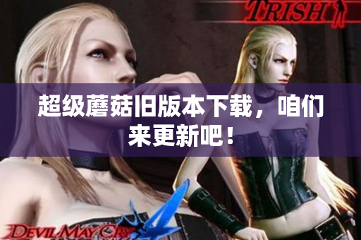超级蘑菇旧版本下载，咱们来更新吧！