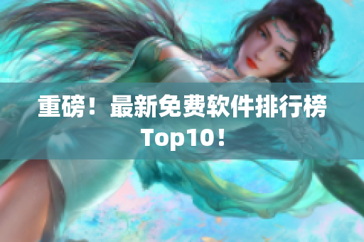 重磅！最新免费软件排行榜Top10！