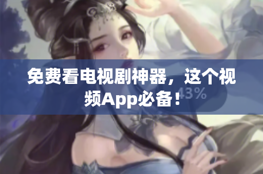 免费看电视剧神器，这个视频App必备！