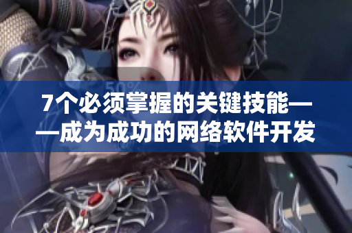 7个必须掌握的关键技能——成为成功的网络软件开发者