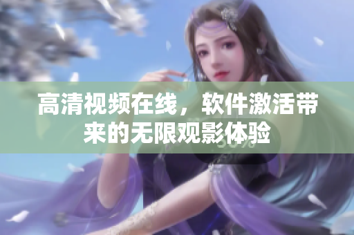 高清视频在线，软件激活带来的无限观影体验