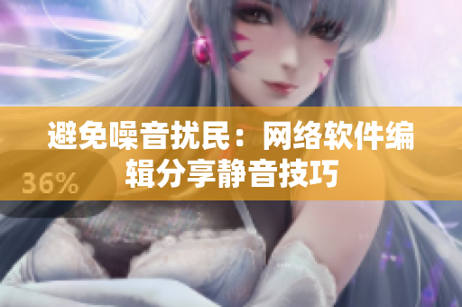 避免噪音扰民：网络软件编辑分享静音技巧