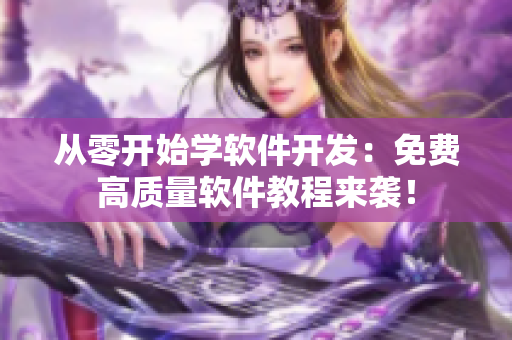 从零开始学软件开发：免费高质量软件教程来袭！