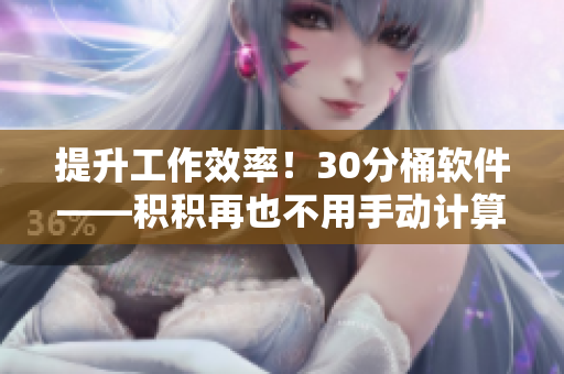提升工作效率！30分桶软件——积积再也不用手动计算了