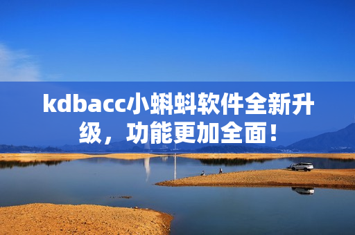 kdbacc小蝌蚪软件全新升级，功能更加全面！