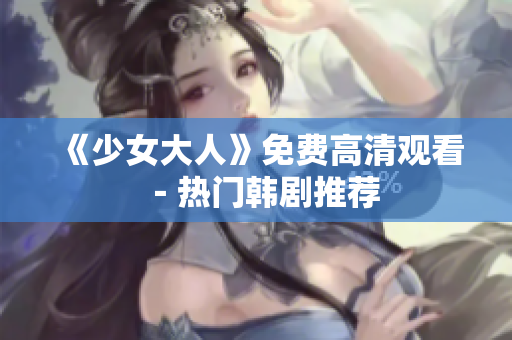 《少女大人》免费高清观看－热门韩剧推荐