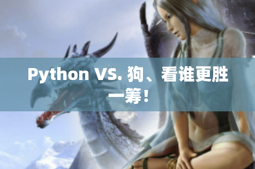 Python VS. 狗、看谁更胜一筹！