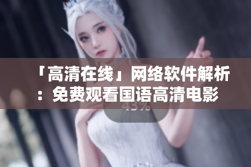 「高清在线」网络软件解析：免费观看国语高清电影