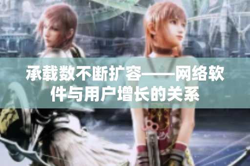 承载数不断扩容——网络软件与用户增长的关系