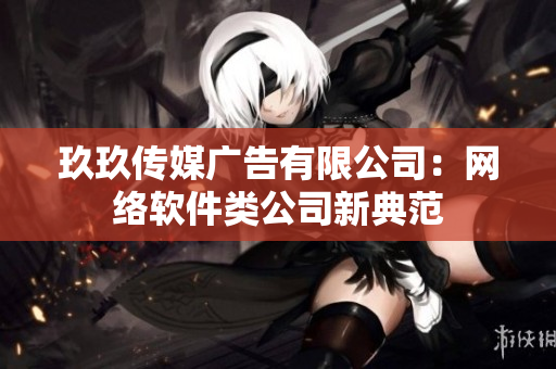 玖玖传媒广告有限公司：网络软件类公司新典范