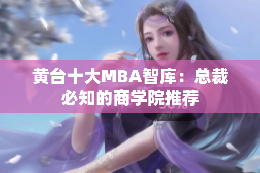 黄台十大MBA智库：总裁必知的商学院推荐