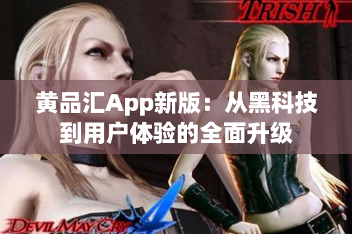 黄品汇App新版：从黑科技到用户体验的全面升级