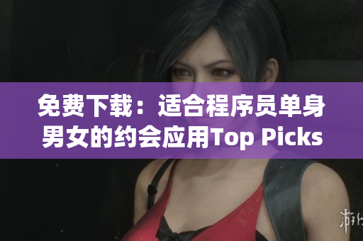 免费下载：适合程序员单身男女的约会应用Top Picks