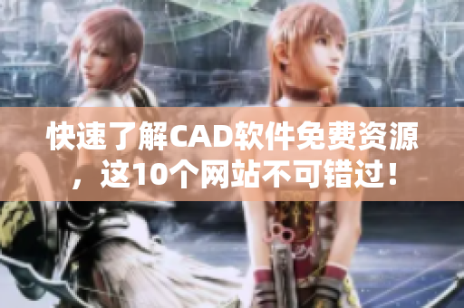 快速了解CAD软件免费资源，这10个网站不可错过！