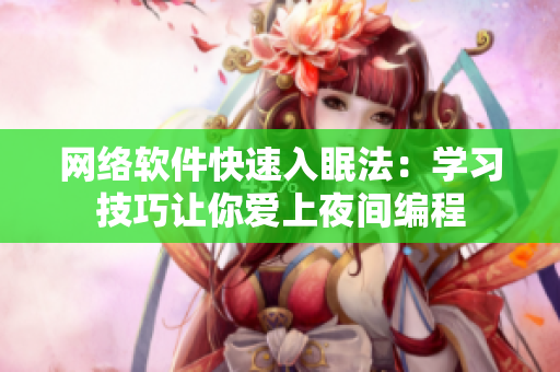 网络软件快速入眠法：学习技巧让你爱上夜间编程
