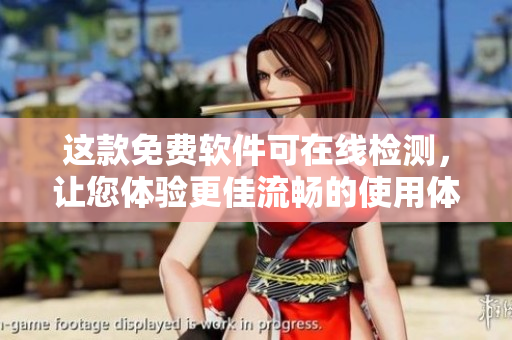 这款免费软件可在线检测，让您体验更佳流畅的使用体验
