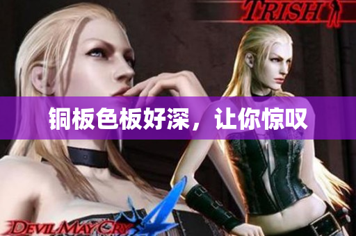 铜板色板好深，让你惊叹