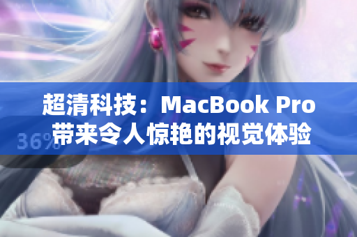 超清科技：MacBook Pro 带来令人惊艳的视觉体验