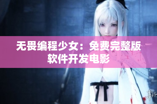 无畏编程少女：免费完整版软件开发电影