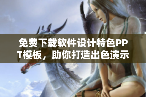 免费下载软件设计特色PPT模板，助你打造出色演示文稿！
