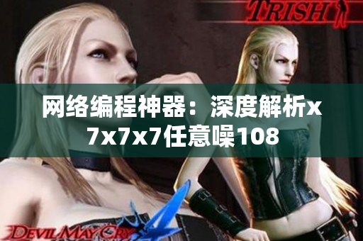 网络编程神器：深度解析x7x7x7任意噪108