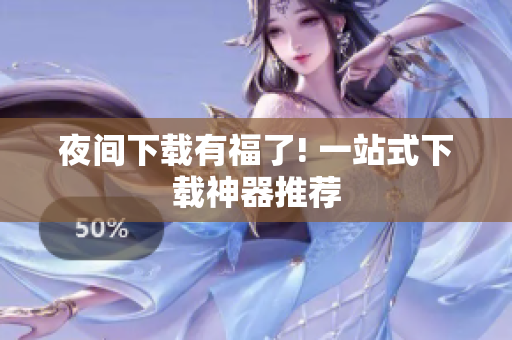 夜间下载有福了! 一站式下载神器推荐