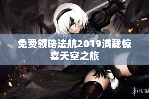 免费领略法航2019满载惊喜天空之旅