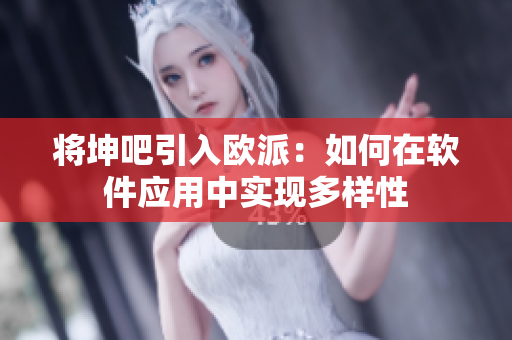 将坤吧引入欧派：如何在软件应用中实现多样性