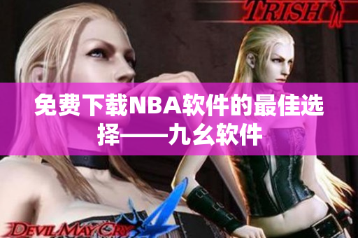免费下载NBA软件的最佳选择——九幺软件