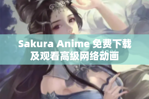 Sakura Anime 免费下载及观看高级网络动画
